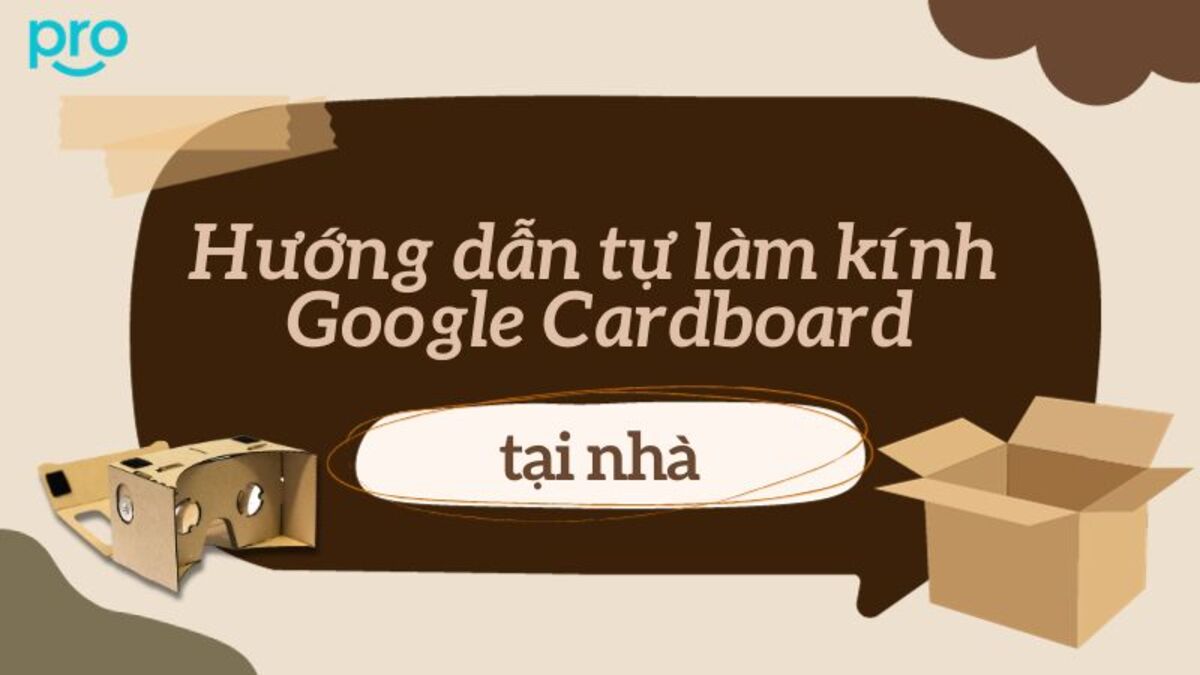 Hướng dẫn tự làm kính thực tế ảo Google Cardboard tại nhà